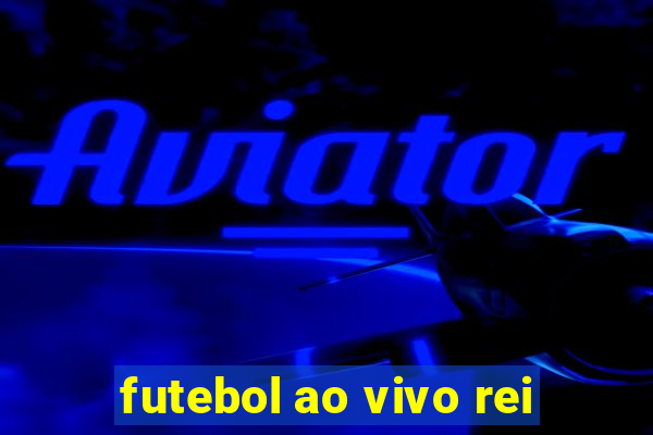 futebol ao vivo rei